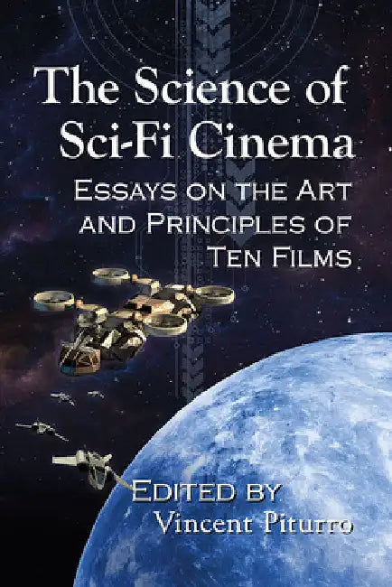 Buy The Science of Sci-Fi Cinema: Essays on the Art and Principles of Ten Films by Vincent Piturro | Hardcover | Buy Online at Bookshops.in — BookShops.in