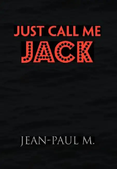 Buy Just Call Me Jack | by Jean-Paul M | Xlibris | by Jean-Paul M | Xlibris | by Jean-Paul M | Xlibris | by Jean-Paul M | Xlibris | by Jean-Paul M | Xlibris | by Jean-Paul M | Xlibris | by Jean-Paul M | Xlibris | by Jean-Paul M | Xlibris | by Jean-Paul M | Xlibris | by Jean-Paul M | Xlibris | by Jean-Paul M | Xlibris | by Jean-Paul M | Xlibris | by Jean-Paul M | Xlibris | by Jean-Paul M | Xlibris | by Jean-Paul M | Xlibris | by Jean-Paul M | Xlibris | by Jean-Paul M | Xlibris | by Jean-Paul M | Xlib — BookShops.in