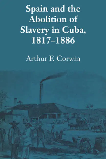 Buy Spain and the Abolition of Slavery in Cuba, 1817-1886 | by Arthur F. Corwin | University of Texas Press | by Arthur F. Corwin | University of Texas Press | by Arthur F. Corwin | University of Texas Press | by Arthur F. Corwin | University of Texas Press | by Arthur F. Corwin | University of Texas Press | by Arthur F. Corwin | University of Texas Press | by Arthur F. Corwin | University of Texas Press | by Arthur F. Corwin | University of Texas Press | by Arthur F. Corwin | University of Texas Pr — BookShops.in