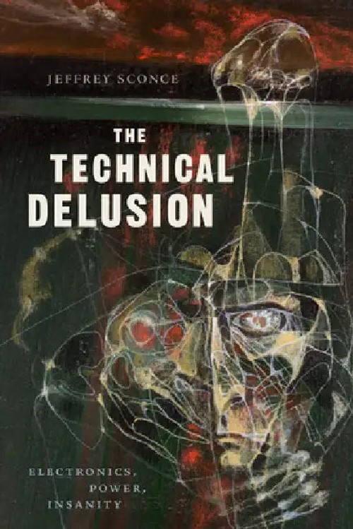 The Technical Delusion: Electronics, Power, Insanity – Jeffrey Sconce view 2