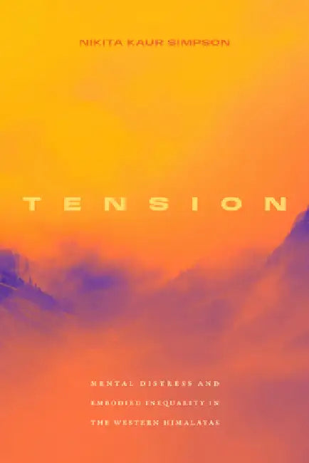 Tension: Mental Distress and Embodied Inequality in the Western Himalayas (Critical Global Health: Evidence, Efficacy, Ethnography) view 2