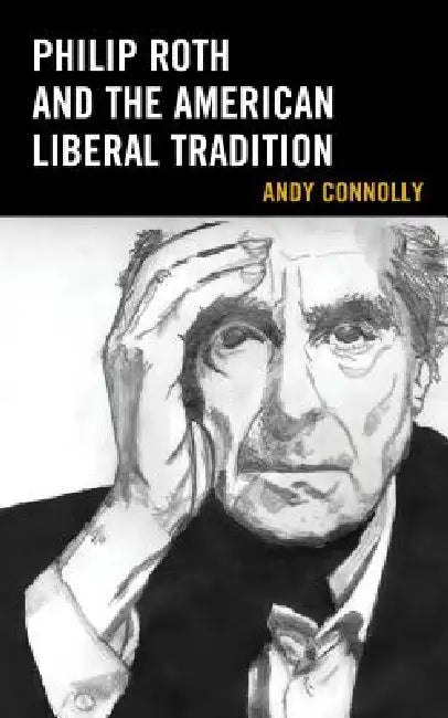 Buy Philip Roth and the American Liberal Tradition (Politics, Literature, and Film) by Andy Connolly, Lexington Books, English, Paperback — BookShops.in