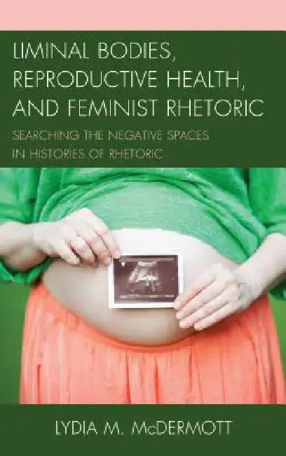 Buy Liminal Bodies, Reproductive Health, and Feminist Rhetoric (English, Lydia McDermott) — BookShops.in