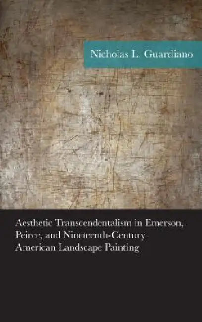 Buy Aesthetic Transcendentalism in Emerson, Peirce, and Nineteenth-Century American Landscape Painting (English, Nicholas Guardiano) — BookShops.in