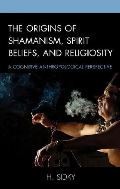 Buy The Origins of Shamanism, Spirit Beliefs, and Religiosity by H. Sidky | Lexington Books | Hardcover | Religion & Spirituality โ BookShops.in