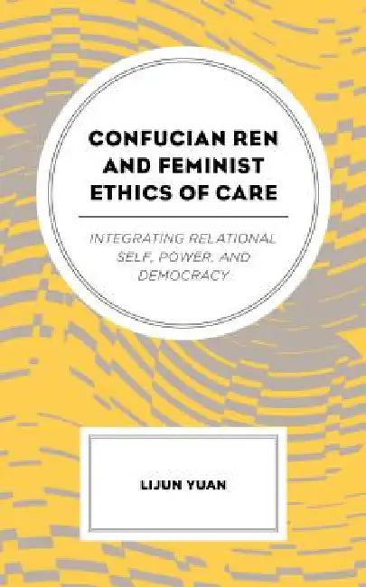 Buy Confucian Ren and Feminist Ethics of Care (English, Lijun Yuan) — BookShops.in