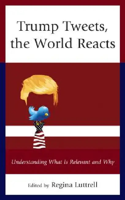 Buy Trump Tweets, the World Reacts | by Regina Luttrell | Robert J. Baron | Dwight Dewerth-Palllmeye | Lexington Books | by Regina Luttrell | Robert J. Baron | Dwight Dewerth-Palllmeye | Lexington Books | by Regina Luttrell | Robert J. Baron | Dwight Dewerth-Palllmeye | Lexington Books | by Regina Luttrell | Robert J. Baron | Dwight Dewerth-Palllmeye | Lexington Books | by Regina Luttrell | Robert J. Baron | Dwight Dewerth-Palllmeye | Lexington Books | by Regina Luttrell | Robert J. Baron | Dwight D — BookShops.in