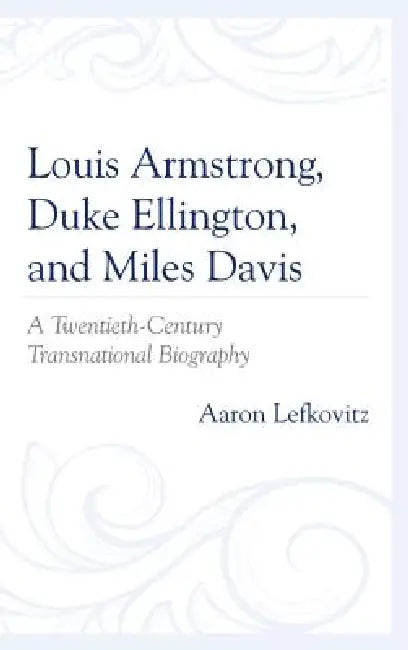 Buy Louis Armstrong, Duke Ellington, and Miles Davis: A Twentieth-century Transnational Biography by Aaron Lefkovitz | Lexington Books | English | Paperback โ BookShops.in
