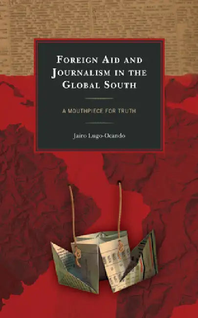 Buy Foreign Aid and Journalism in the Global South: A Mouthpiece for Truth by Jairo Lugo-Ocando - Lexington Books, English, Paperback, 2020 — BookShops.in