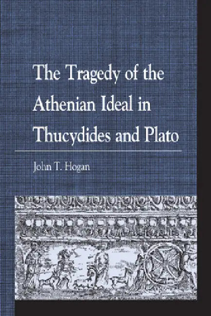 Buy Tragedy of the Athenian Ideal in Thucydides and Plato (English, John T. Hogan) — BookShops.in