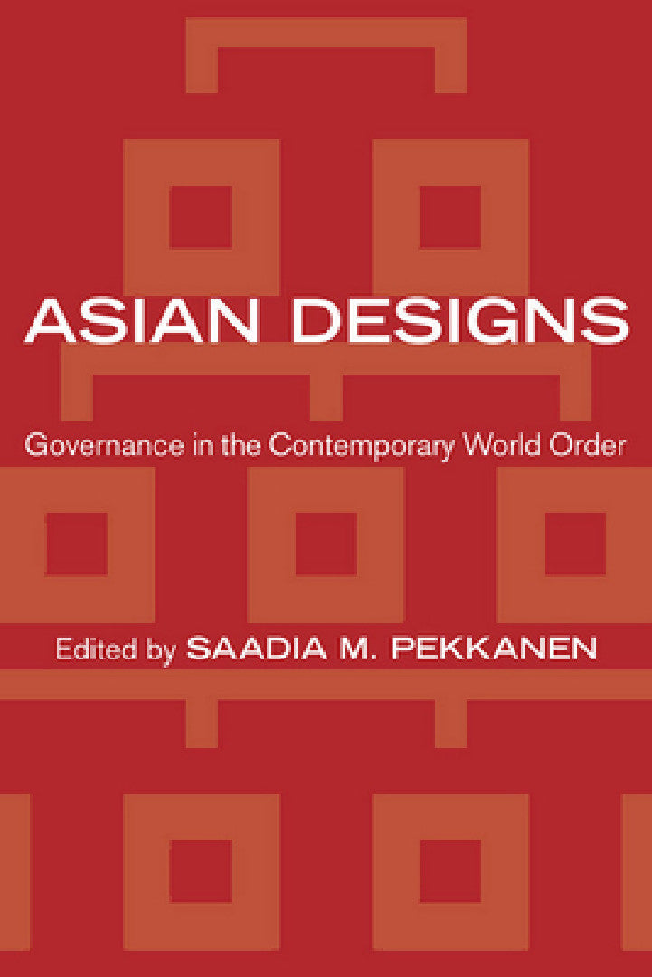 Buy Asian Designs: Governance in the Contemporary World Order by Saadia M. Pekkanen | Cornell University Press | Hardcover | Political Science Textbook — BookShops.in