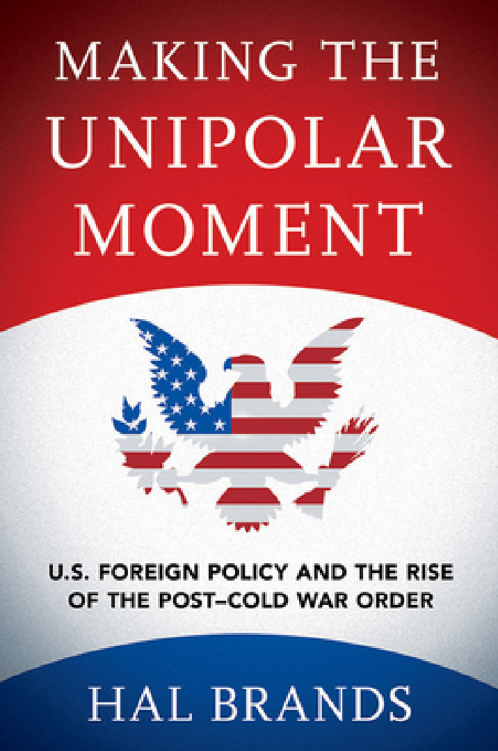 Buy Making the Unipolar Moment (English, Hal Brands) — BookShops.in