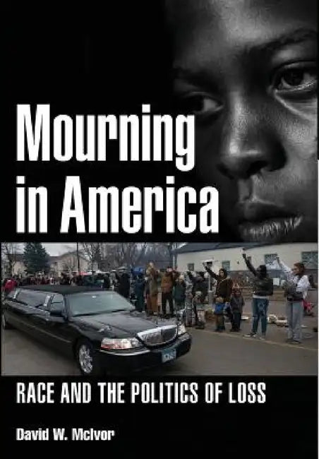 Buy Mourning in America: Race and the Politics of Loss by David W. McIvor | Cornell Univ Pr | Hardcover | 9781501704956 | Political Science & Civil Rights — BookShops.in