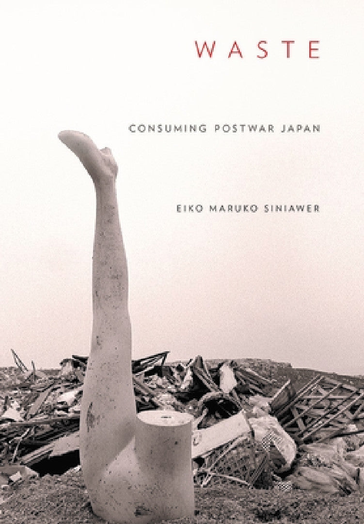 Buy Waste: Consuming Postwar Japan by Eiko Maruko Siniawer | Cornell University Press | Hardcover | English | History Book on Japan's Postwar Consumer Culture and Environmental Impact — BookShops.in