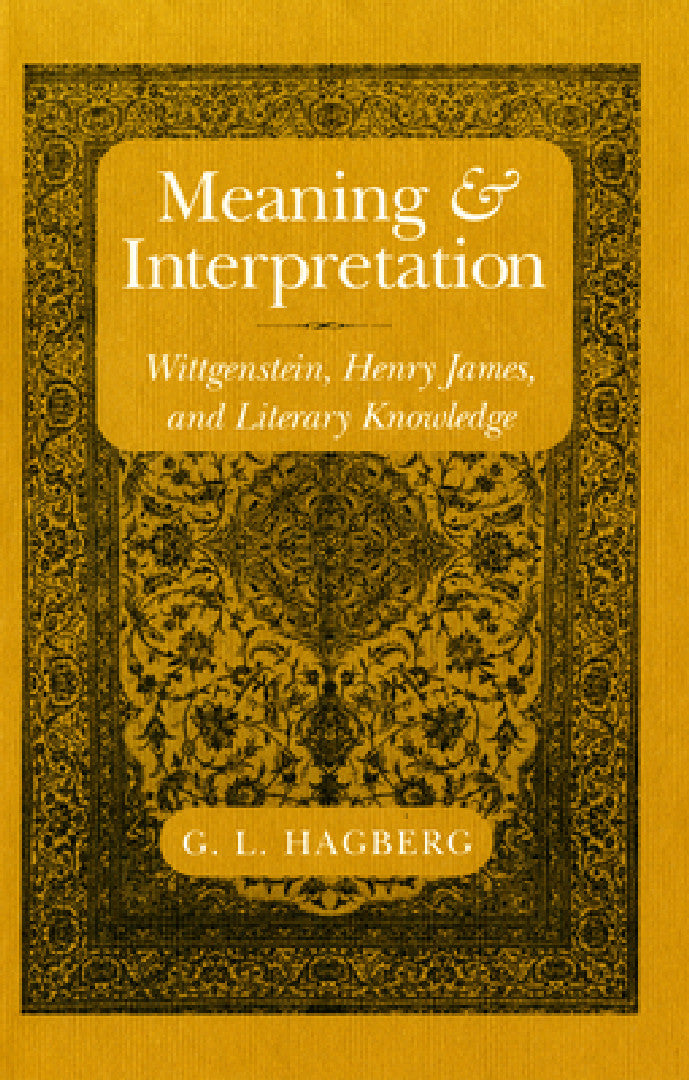 Buy Meaning and Interpretation: Wittgenstein, Henry James, and Literary Knowledge by G. L. Hagberg | Cornell University Press | Hardcover | 1st Edition | 2018 | Literary Criticism & Philosophy โ BookShops.in