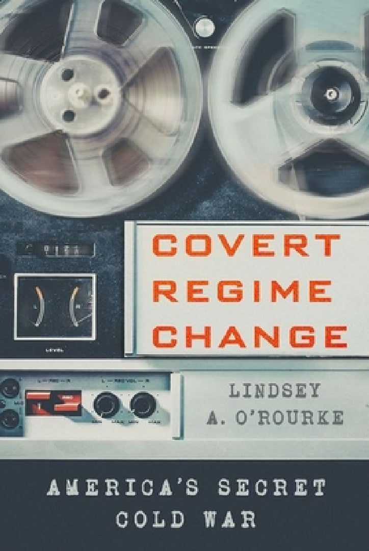 Buy Covert Regime Change (English, Lindsey A. O'Rourke) β BookShops.in