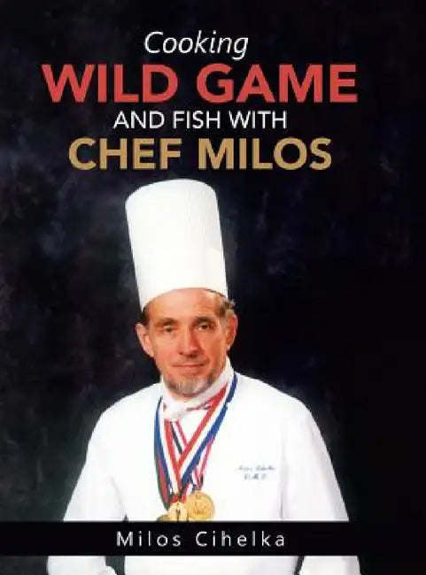 Buy Cooking Wild Game and Fish with Chef Milos (English, Milos Cihelka) — BookShops.in
