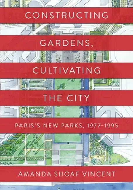 Buy Constructing Gardens, Cultivating the City (English, Amanda Shoaf Vincent) — BookShops.in