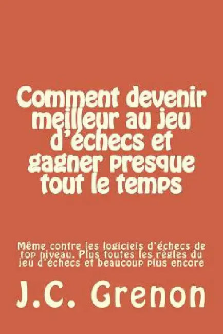 Buy Comment devenir meilleur au jeu d'echecs et gagner presque tout le temps (English, J. C. Grenon) — BookShops.in