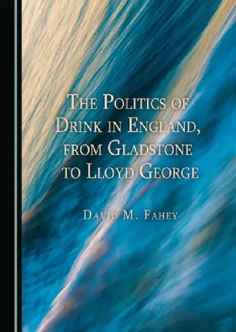 Buy The Politics of Drink in England, from Gladstone to Lloyd George (English, David M. Fahey) — BookShops.in