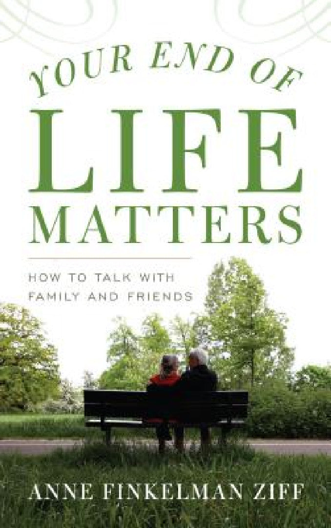 Buy Your End of Life Matters: How to Talk With Family and Friends by Anne Finkelman Ziff | Rowman & Littlefield | English | Paperback | 9781538110218 โ BookShops.in