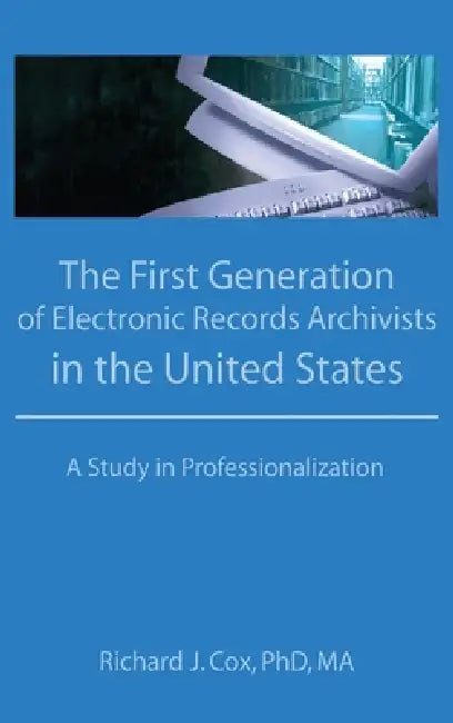 Buy The First Generation of Electronic Records Archivists in the United States (English, Richard Cox) — BookShops.in