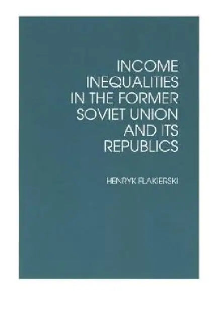Buy Income Inequalities in the Former Soviet Union and Its Republics (English, Henryk Flakierski) — BookShops.in