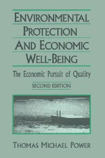 Buy Environmental Protection and Economic Well-Being by Thomas Michael Power | Hardcover | 2nd Edition | M E Sharpe Inc | Business & Economics | Development & Growth — BookShops.in