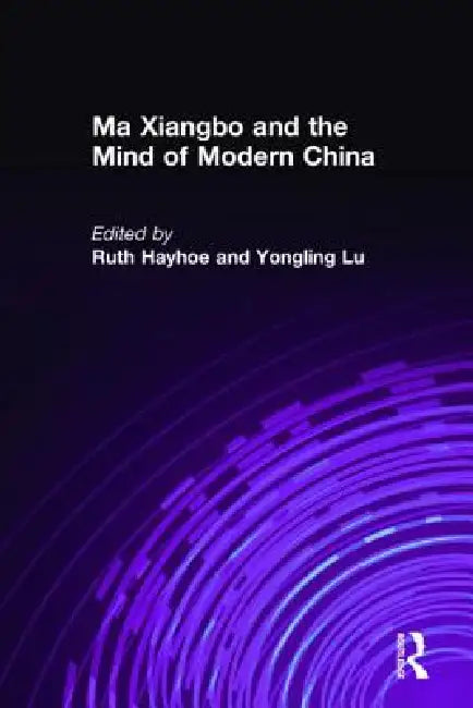 Buy Ma Xiangbo and the Mind of Modern China (English, Ruth Hayhoe | Yongling Lu) — BookShops.in