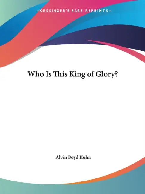 Buy Who Is This King of Glory? (English, Alvin Boyd Kuhn) — BookShops.in
