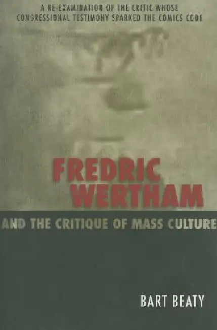 Buy Fredric Wertham and the Critique of Mass Culture (English, Bart Beaty) — BookShops.in