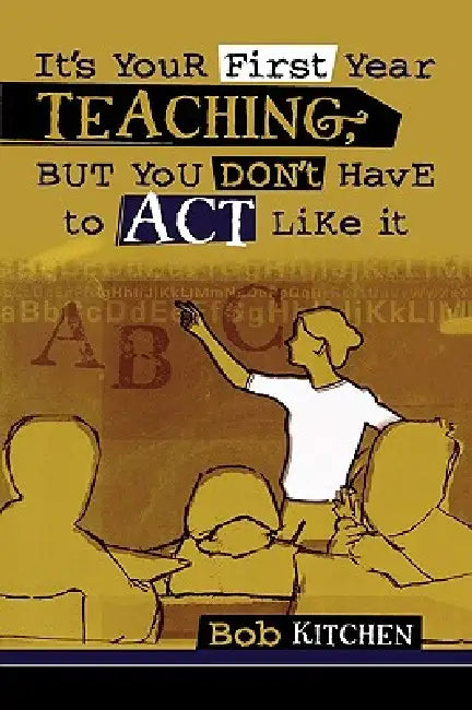 Buy It's Your First Year Teaching, But You Don't Have to Act Like It (English, Bob Kitchen) — BookShops.in