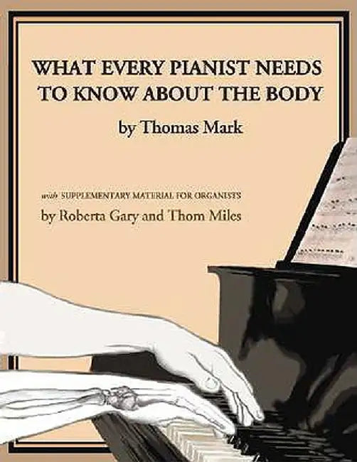 Buy What Every Pianist Needs to Know about the Body (English, Thomas Mark) — BookShops.in