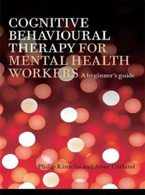 Buy Cognitive Behavioural Therapy for Mental Health Workers (English, Philip Kinsella | Anne Garland) — BookShops.in