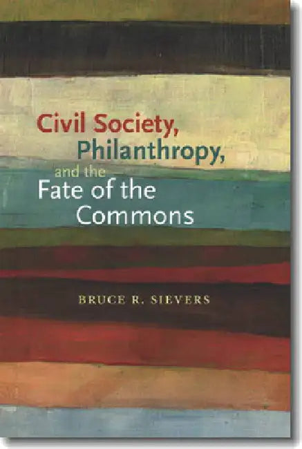 Buy Civil Society, Philanthropy, and the Fate of the Commons (English, Bruce R. Sievers) — BookShops.in