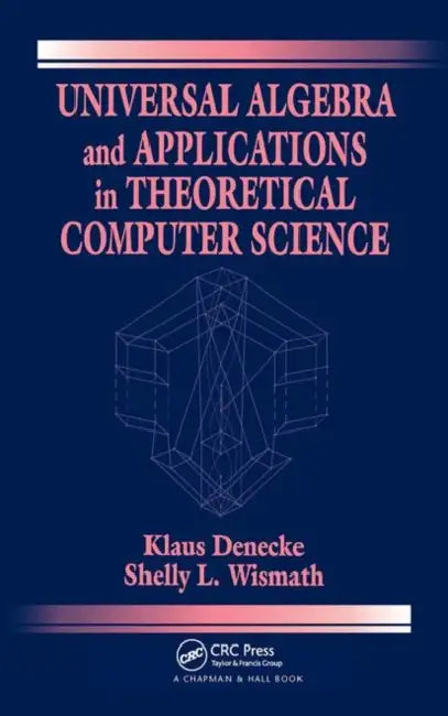 Buy Universal Algebra and Applications in Theoretical Computer Science (English, Klaus Denecke | Shelly L. Wismath) — BookShops.in