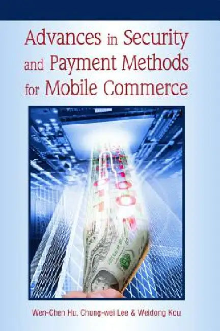 Buy Advances in Security and Payment Methods for Mobile Commerce (English, Wen-Chen Hu | Chung-Wei Lee | Weidong Kou) — BookShops.in