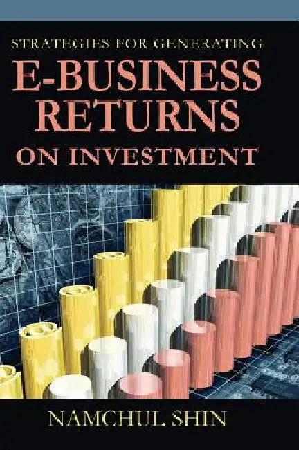 Buy Strategies for Generating E-Business Returns on Investment (English, Namchul Shin) — BookShops.in