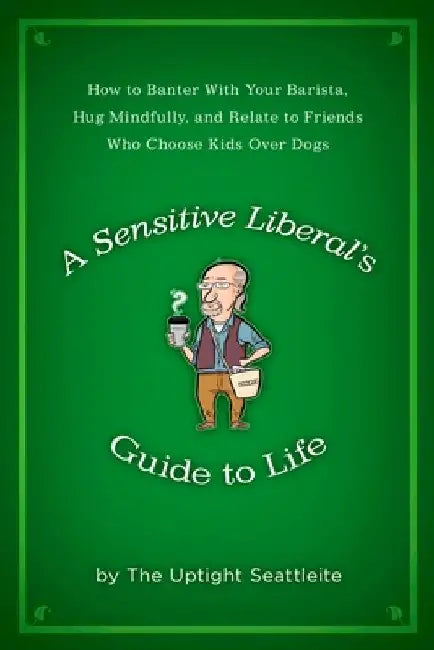Buy A Sensitive Liberal's Guide to Life (English, The Uptight Seattleite) β BookShops.in