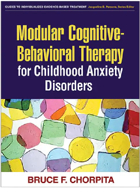 Buy Modular Cognitive-Behavioral Therapy for Childhood Anxiety Disorders (English, Bruce F. Chorpita) — BookShops.in