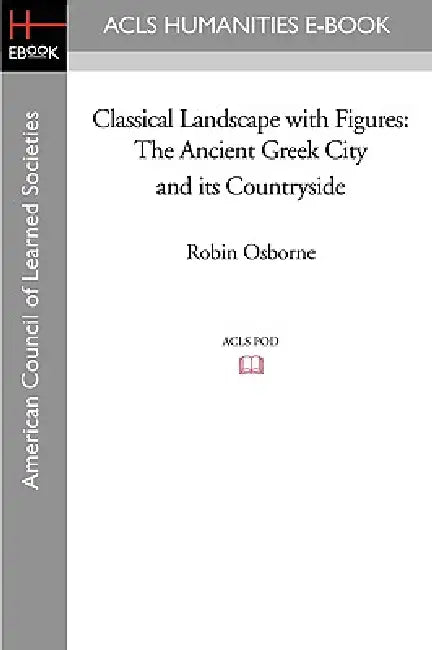 Buy Classical Landscape with Figures: The Ancient Greek City and Its Countryside by Robin Osborne - ACLS History E-Book Project, English, Paperback — BookShops.in