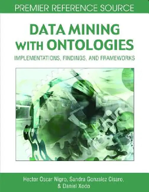 Buy Data Mining with Ontologies (English, Hector Oscar Nigro | Sandra Elizabeth Gonzalez Cisaro | Daniel Hugo Xodo) — BookShops.in