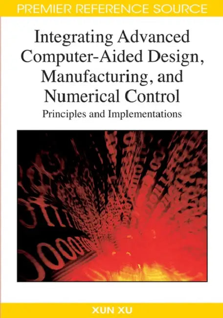 Buy Integrating Advanced Computer-Aided Design, Manufacturing, and Numerical Control (English, Xun Xu) — BookShops.in