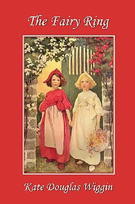 Buy The Fairy Ring (Yesterday's Classics) (English, Kate Douglas Wiggin | Nora Archibald Smith | Elizabeth Mackinstry) — BookShops.in