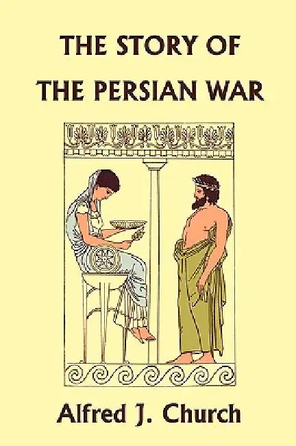 Buy The Story of the Persian War from Herodotus, Illustrated Edition (Yesterday's Classics) (English, Alfred J. Church) — BookShops.in
