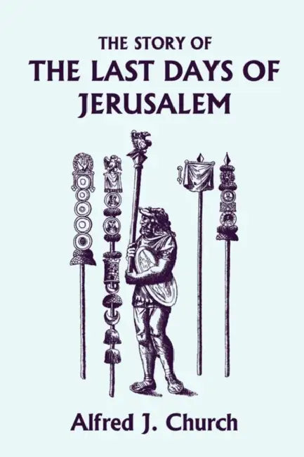 Buy The Story of the Last Days of Jerusalem, Illustrated Edition (Yesterday's Classics) (English, Alfred J. Church) — BookShops.in