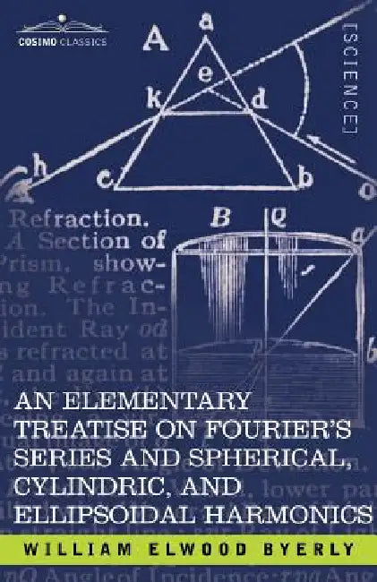 Buy An Elementary Treatise on Fourier's Series and Spherical, Cylindric, and Ellipsoidal Harmonics (English, William Elwood Byerly) — BookShops.in