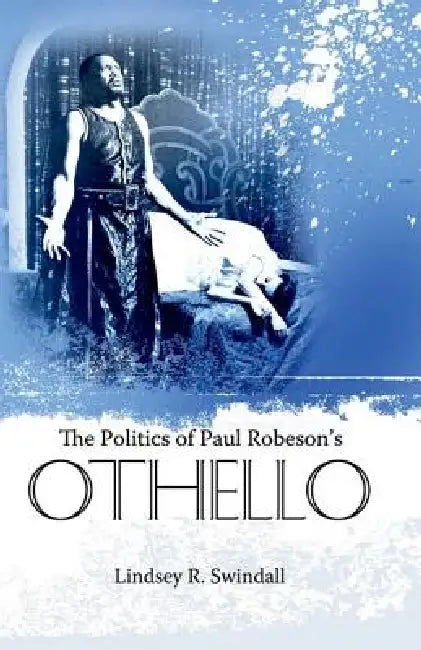 Buy The Politics of Paul Robeson's Othello (English, Lindsey R. Swindall) — BookShops.in