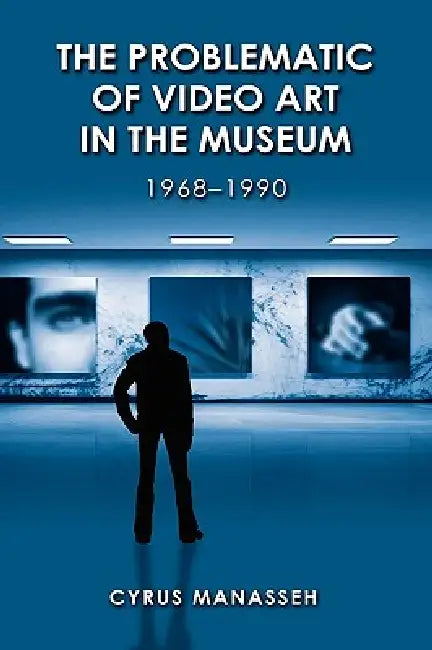 Buy The Problematic of Video Art in Museum, 1968-1990 (English, Cyrus Manasseh) — BookShops.in