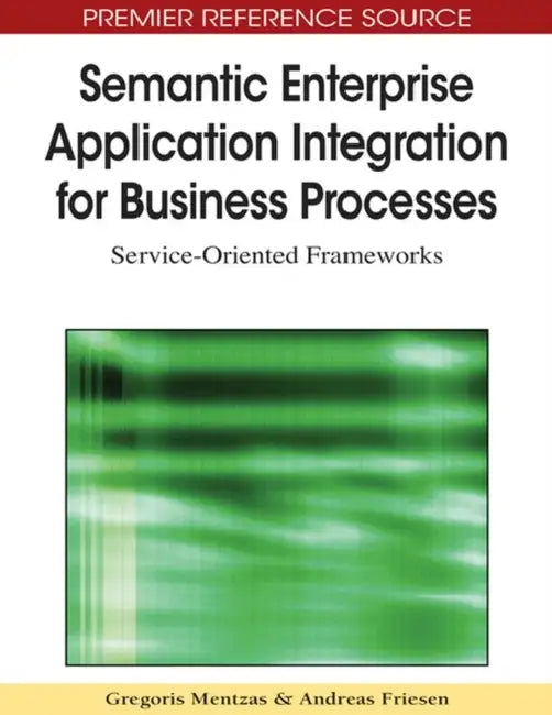 Buy Semantic Enterprise Application Integration for Business Processes (English, Gregoris Mentzas | Andreas Friesen) — BookShops.in